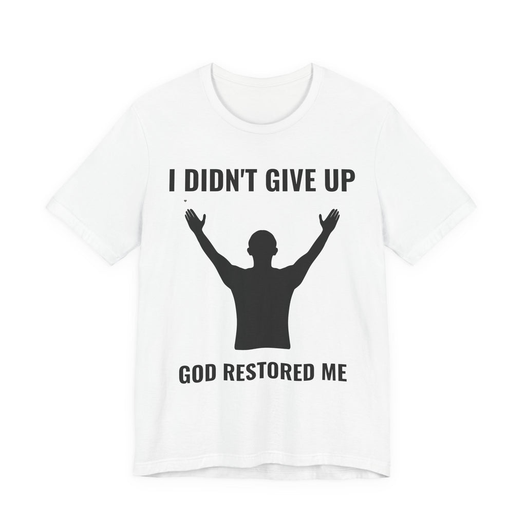 I Didn’t Give Up — God Restored Me | Faith-Based Inspirational T-Shirt