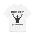 I Didn’t Give Up — God Restored Me | Faith-Based Inspirational T-Shirt